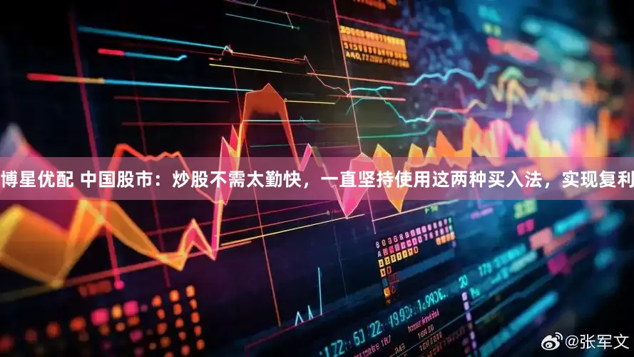 博星优配 中国股市：炒股不需太勤快，一直坚持使用这两种买入法，实现复利