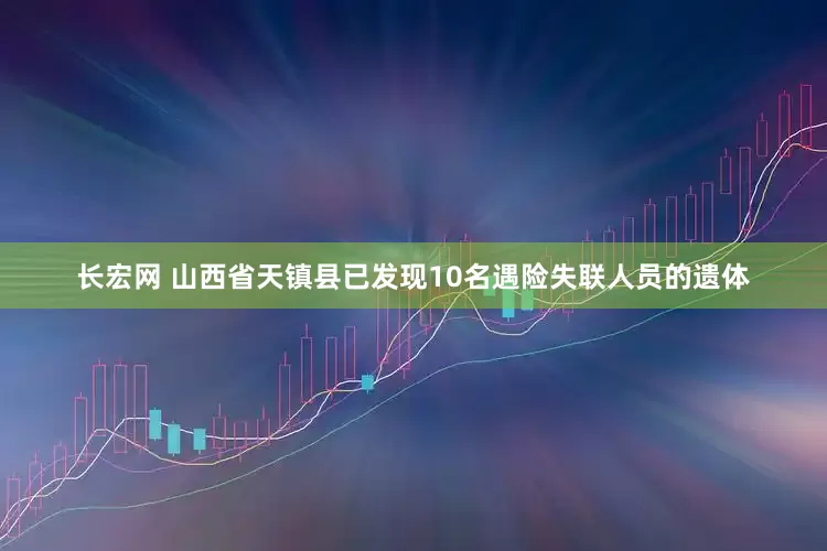 长宏网 山西省天镇县已发现10名遇险失联人员的遗体